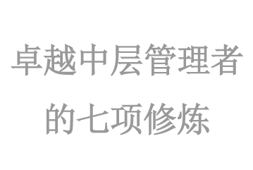 卓越中層管理(lǐ)者的(de)七項修煉